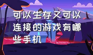 可以生存又可以连接的游戏有哪些手机