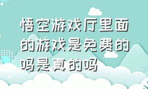 悟空游戏厅里面的游戏是免费的吗是真的吗