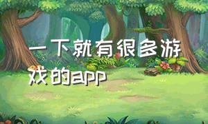 一下就有很多游戏的app（玩上万款游戏的app）