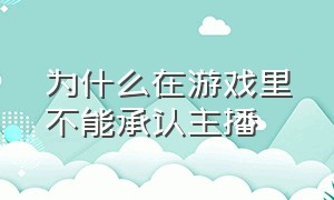 为什么在游戏里不能承认主播