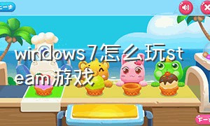 windows7怎么玩steam游戏（电脑玩steam游戏需要怎么操作）