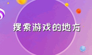 搜索游戏的地方（搜索游戏的软件）