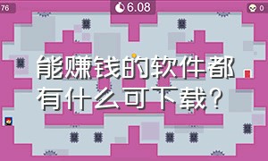 能赚钱的软件都有什么可下载?（能赚钱的软件官方正版）