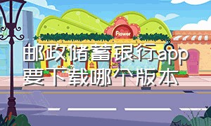 邮政储蓄银行app要下载哪个版本