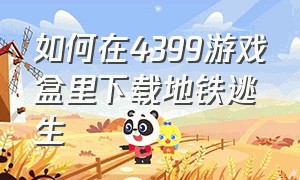 如何在4399游戏盒里下载地铁逃生