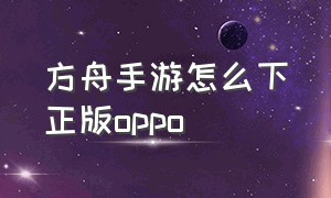 方舟手游怎么下正版oppo