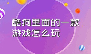 酷狗里面的一款游戏怎么玩