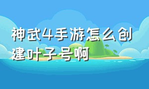 神武4手游怎么创建叶子号啊