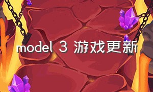 model 3 游戏更新