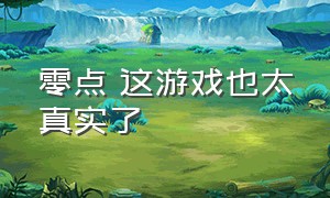 零点 这游戏也太真实了（零系列游戏steam怎么玩）