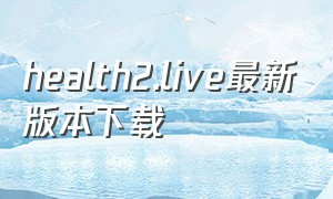 health2.live最新版本下载