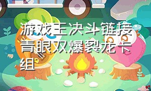 游戏王决斗链接青眼双爆裂龙卡组（游戏王决斗链接白龙最新最强卡组）