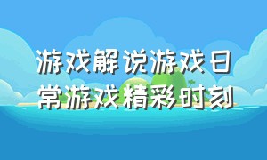 游戏解说游戏日常游戏精彩时刻