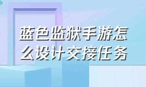 蓝色监狱手游怎么设计交接任务