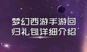 梦幻西游手游回归礼包详细介绍