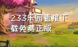 233乐园直接下载免费正版（233乐园免费下载正版不需要认证）