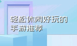 轻松休闲好玩的手游推荐