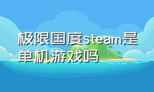 极限国度steam是单机游戏吗（steam游戏极限国度怎么下载）