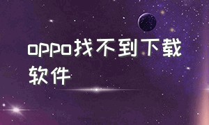 oppo找不到下载软件