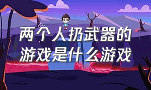 两个人扔武器的游戏是什么游戏