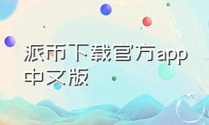 派币下载官方app中文版