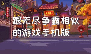 跟无尽争霸相似的游戏手机版（和禁闭求生相似的游戏手机免费版）