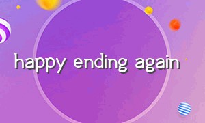 happy ending again（happyending sad ending）
