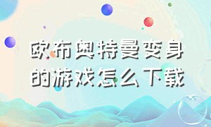 欧布奥特曼变身的游戏怎么下载