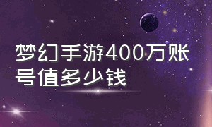 梦幻手游400万账号值多少钱