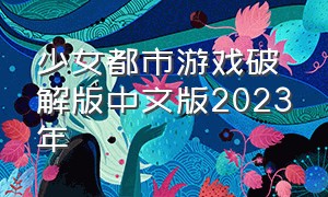 少女都市游戏破解版中文版2023年