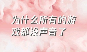 为什么所有的游戏都没声音了