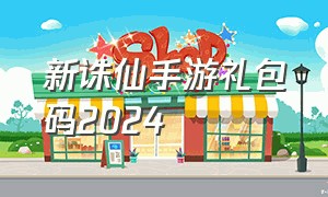 新诛仙手游礼包码2024