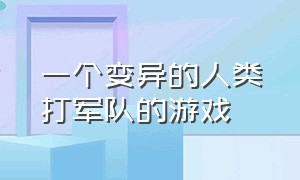 一个变异的人类打军队的游戏