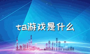 ta游戏是什么