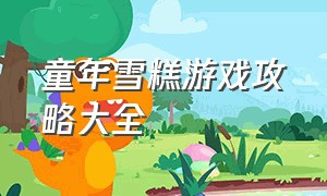 童年雪糕游戏攻略大全