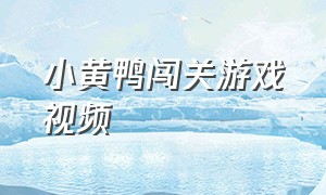 小黄鸭闯关游戏视频