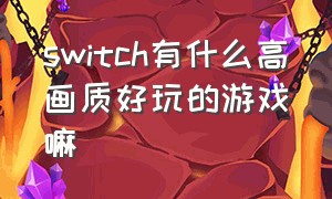 switch有什么高画质好玩的游戏嘛