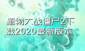 植物大战僵尸2下载2020最新版本（植物大战僵尸2中文版官方最新更新）