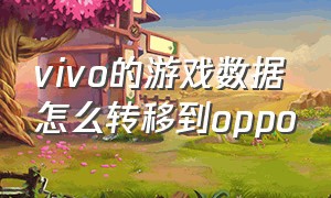 vivo的游戏数据怎么转移到oppo