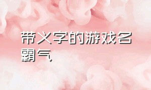 带义字的游戏名霸气