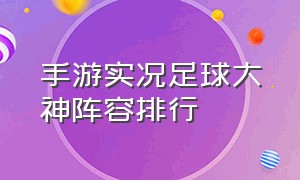 手游实况足球大神阵容排行（手游实况足球大神阵容排行榜最新）