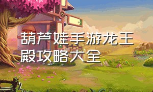 葫芦娃手游龙王殿攻略大全