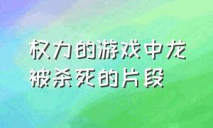 权力的游戏中龙被杀死的片段