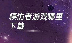 模仿者游戏哪里下载