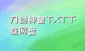 刀剑神皇TXT下载网盘