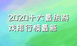 2020十大最热游戏排行榜最新