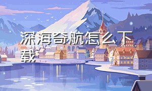 深海奇航怎么下载