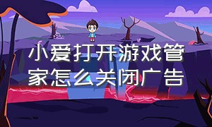 小爱打开游戏管家怎么关闭广告