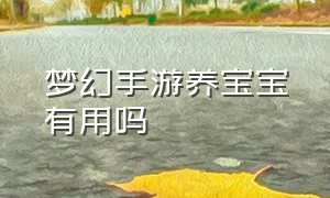 梦幻手游养宝宝有用吗（梦幻手游网易版）