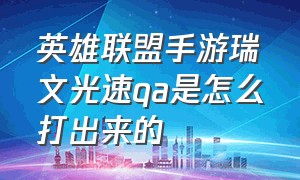 英雄联盟手游瑞文光速qa是怎么打出来的